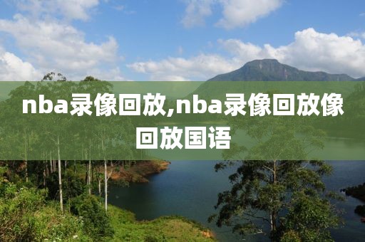 nba录像回放,nba录像回放像回放国语-第1张图片-98直播吧