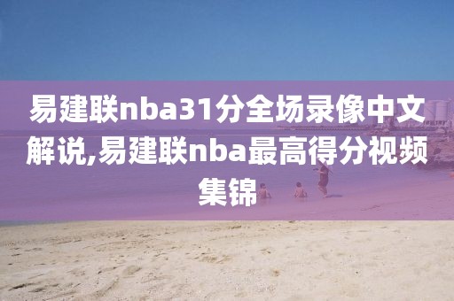 易建联nba31分全场录像中文解说,易建联nba最高得分视频集锦-第1张图片-98直播吧