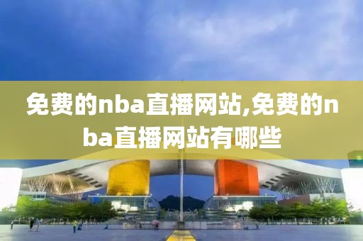 免费的nba直播网站,免费的nba直播网站有哪些-第1张图片-98直播吧