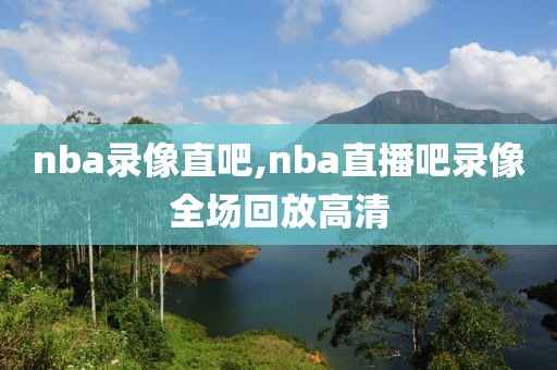 nba录像直吧,nba直播吧录像全场回放高清-第1张图片-98直播吧