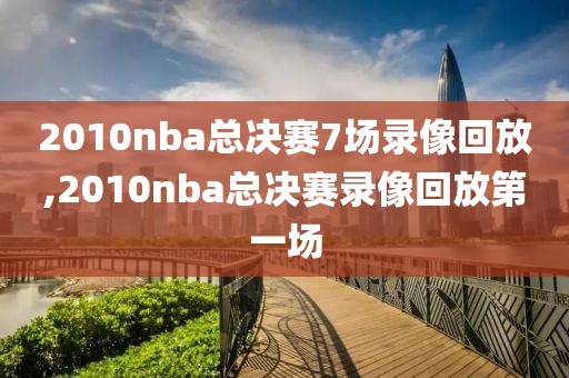 2010nba总决赛7场录像回放,2010nba总决赛录像回放第一场-第1张图片-98直播吧