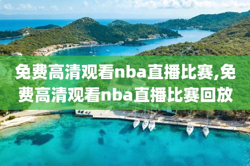 免费高清观看nba直播比赛,免费高清观看nba直播比赛回放-第1张图片-98直播吧