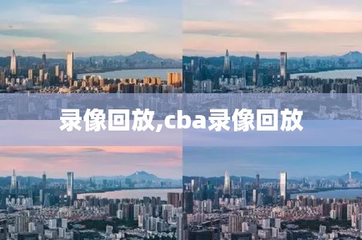 录像回放,cba录像回放-第1张图片-98直播吧