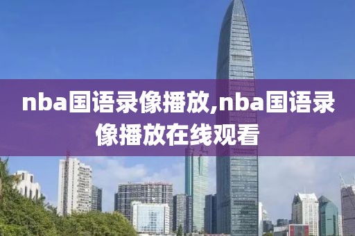 nba国语录像播放,nba国语录像播放在线观看-第1张图片-98直播吧