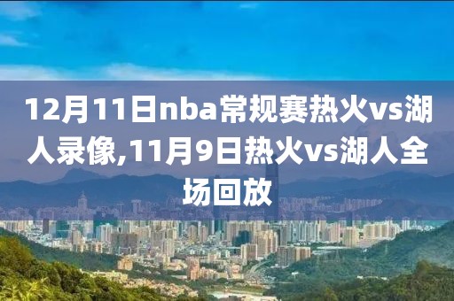 12月11日nba常规赛热火vs湖人录像,11月9日热火vs湖人全场回放-第1张图片-98直播吧