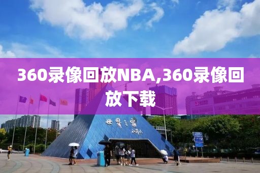 360录像回放NBA,360录像回放下载-第1张图片-98直播吧