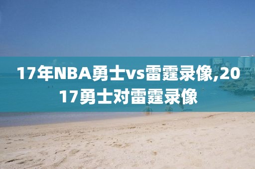 17年NBA勇士vs雷霆录像,2017勇士对雷霆录像-第1张图片-98直播吧