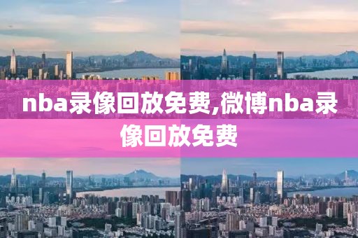 nba录像回放免费,微博nba录像回放免费-第1张图片-98直播吧