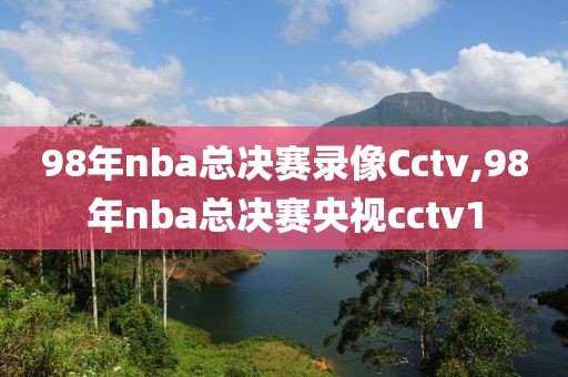 98年nba总决赛录像Cctv,98年nba总决赛央视cctv1-第1张图片-98直播吧