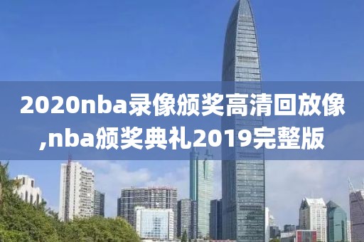 2020nba录像颁奖高清回放像,nba颁奖典礼2019完整版-第1张图片-98直播吧