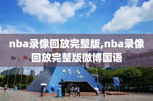 nba录像回放完整版,nba录像回放完整版微博国语-第1张图片-98直播吧