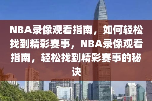 NBA录像观看指南，如何轻松找到精彩赛事，NBA录像观看指南，轻松找到精彩赛事的秘诀-第1张图片-98直播吧