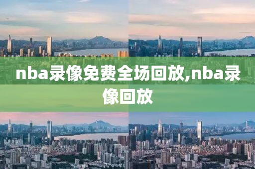 nba录像免费全场回放,nba录像回放-第1张图片-98直播吧