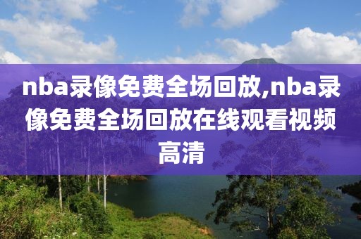 nba录像免费全场回放,nba录像免费全场回放在线观看视频高清-第1张图片-98直播吧