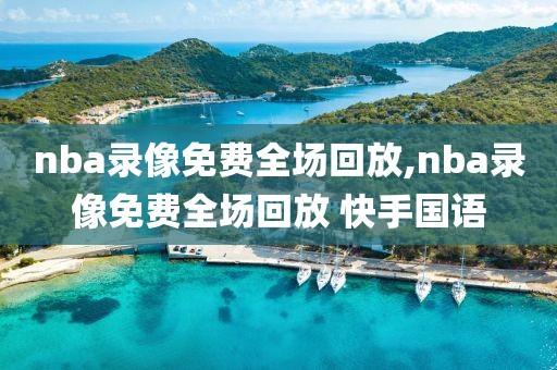 nba录像免费全场回放,nba录像免费全场回放 快手国语-第1张图片-98直播吧