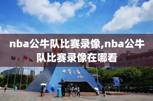 nba公牛队比赛录像,nba公牛队比赛录像在哪看-第1张图片-98直播吧