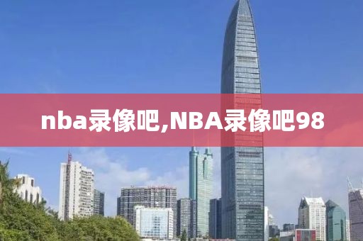 nba录像吧,NBA录像吧98-第1张图片-98直播吧