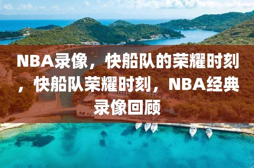 NBA录像，快船队的荣耀时刻，快船队荣耀时刻，NBA经典录像回顾-第1张图片-98直播吧