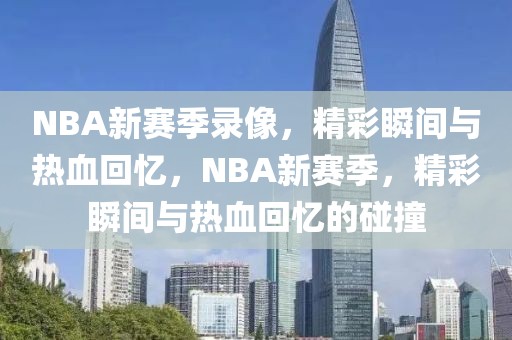 NBA新赛季录像，精彩瞬间与热血回忆，NBA新赛季，精彩瞬间与热血回忆的碰撞-第1张图片-98直播吧