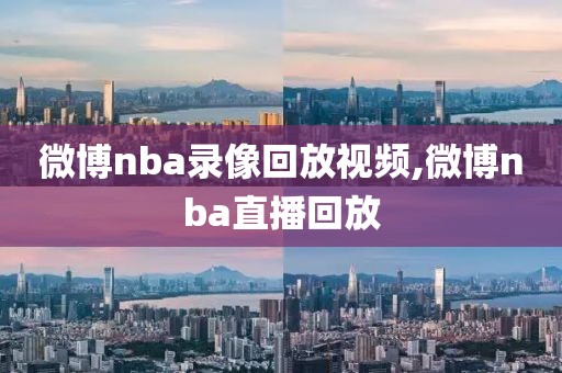 微博nba录像回放视频,微博nba直播回放-第1张图片-98直播吧