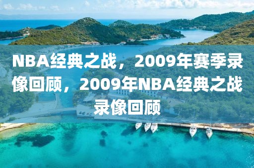 NBA经典之战，2009年赛季录像回顾，2009年NBA经典之战录像回顾-第1张图片-98直播吧