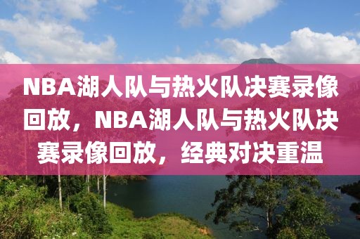 NBA湖人队与热火队决赛录像回放，NBA湖人队与热火队决赛录像回放，经典对决重温-第1张图片-98直播吧