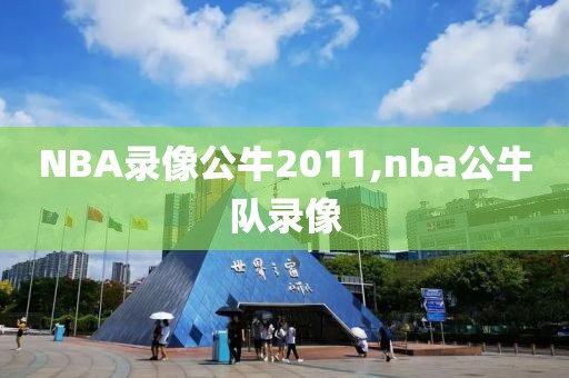 NBA录像公牛2011,nba公牛队录像-第1张图片-98直播吧