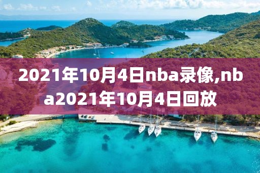 2021年10月4日nba录像,nba2021年10月4日回放-第1张图片-98直播吧