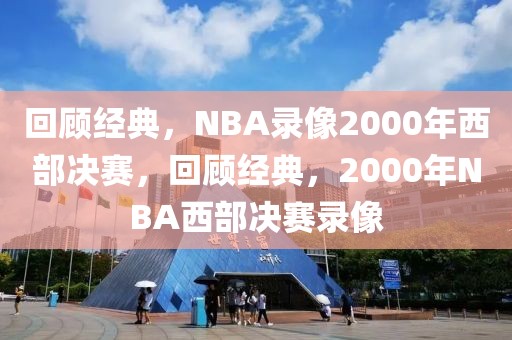 回顾经典，NBA录像2000年西部决赛，回顾经典，2000年NBA西部决赛录像-第1张图片-98直播吧