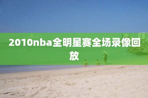 2010nba全明星赛全场录像回放-第1张图片-98直播吧