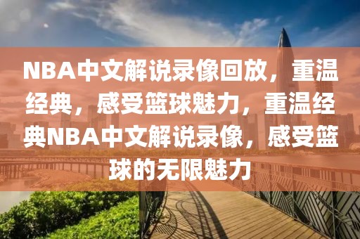 NBA中文解说录像回放，重温经典，感受篮球魅力，重温经典NBA中文解说录像，感受篮球的无限魅力-第1张图片-98直播吧