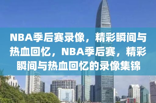 NBA季后赛录像，精彩瞬间与热血回忆，NBA季后赛，精彩瞬间与热血回忆的录像集锦-第1张图片-98直播吧