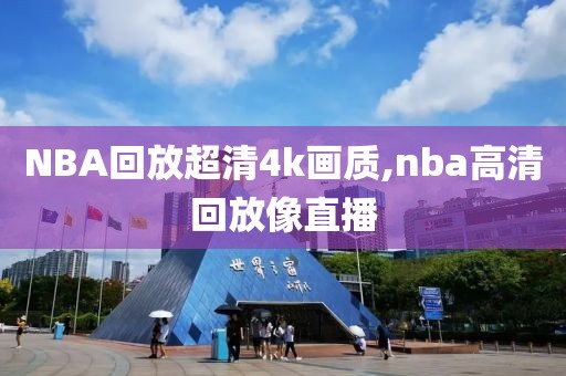 NBA回放超清4k画质,nba高清回放像直播-第1张图片-98直播吧