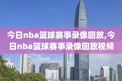 今日nba篮球赛事录像回放,今日nba篮球赛事录像回放视频-第1张图片-98直播吧