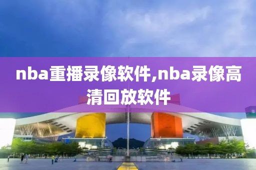 nba重播录像软件,nba录像高清回放软件-第1张图片-98直播吧