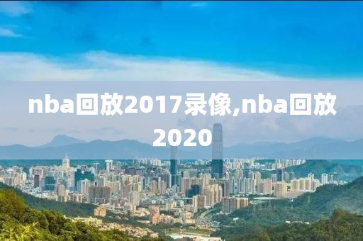 nba回放2017录像,nba回放2020-第1张图片-98直播吧