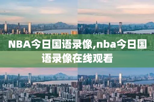 NBA今日国语录像,nba今日国语录像在线观看-第1张图片-98直播吧