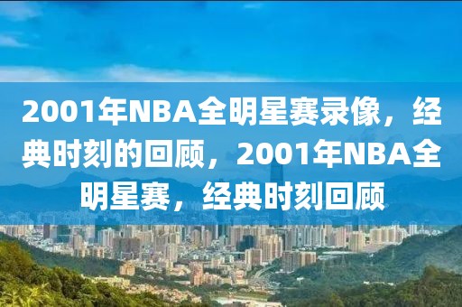 2001年NBA全明星赛录像，经典时刻的回顾，2001年NBA全明星赛，经典时刻回顾-第1张图片-98直播吧