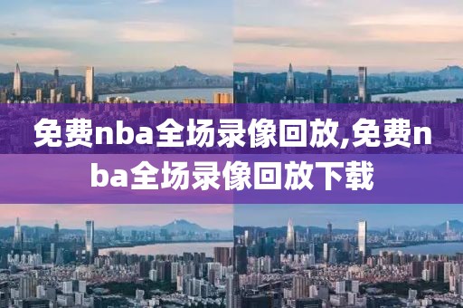 免费nba全场录像回放,免费nba全场录像回放下载-第1张图片-98直播吧