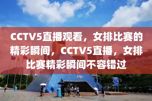 CCTV5直播观看，女排比赛的精彩瞬间，CCTV5直播，女排比赛精彩瞬间不容错过-第1张图片-98直播吧