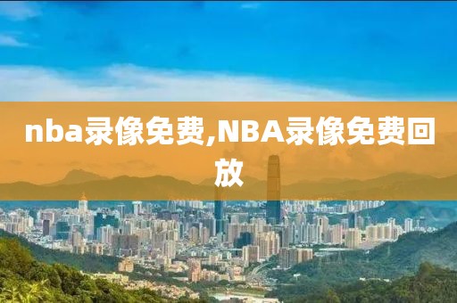 nba录像免费,NBA录像免费回放-第1张图片-98直播吧