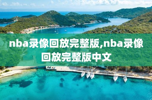 nba录像回放完整版,nba录像回放完整版中文-第1张图片-98直播吧