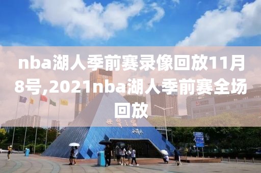 nba湖人季前赛录像回放11月8号,2021nba湖人季前赛全场回放-第1张图片-98直播吧