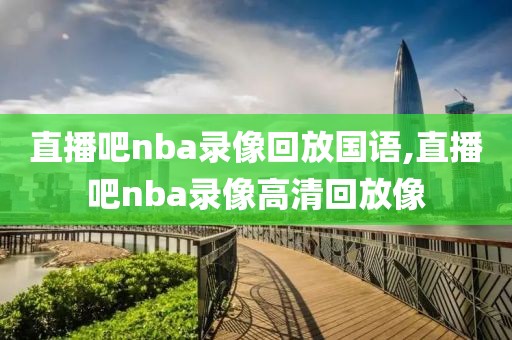 直播吧nba录像回放国语,直播吧nba录像高清回放像-第1张图片-98直播吧