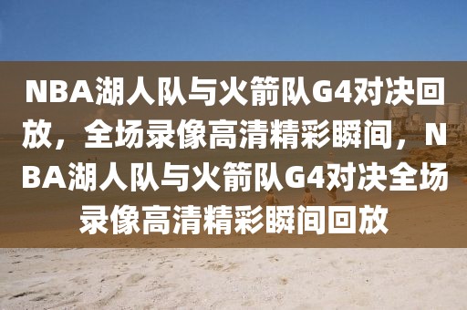 NBA湖人队与火箭队G4对决回放，全场录像高清精彩瞬间，NBA湖人队与火箭队G4对决全场录像高清精彩瞬间回放-第1张图片-98直播吧