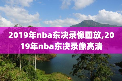 2019年nba东决录像回放,2019年nba东决录像高清-第1张图片-98直播吧