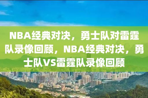 NBA经典对决，勇士队对雷霆队录像回顾，NBA经典对决，勇士队VS雷霆队录像回顾-第1张图片-98直播吧