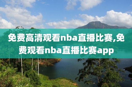 免费高清观看nba直播比赛,免费观看nba直播比赛app-第1张图片-98直播吧