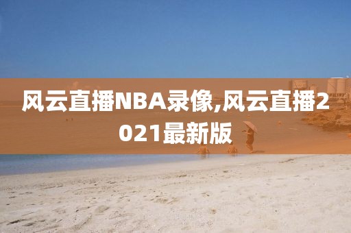 风云直播NBA录像,风云直播2021最新版-第1张图片-98直播吧