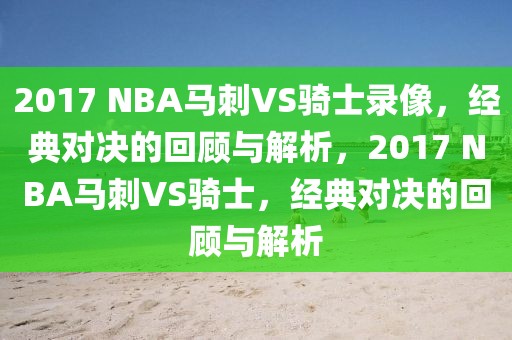 2017 NBA马刺VS骑士录像，经典对决的回顾与解析，2017 NBA马刺VS骑士，经典对决的回顾与解析-第1张图片-98直播吧